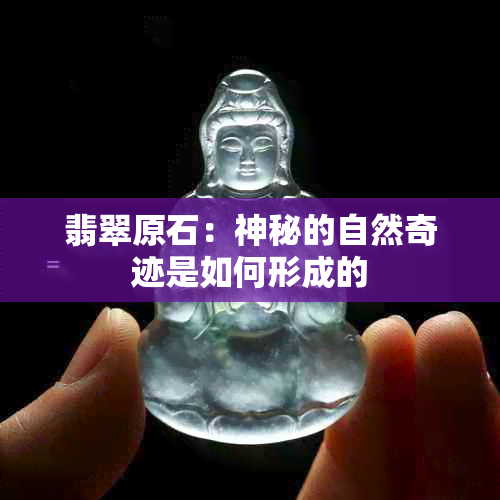 翡翠原石：神秘的自然奇迹是如何形成的