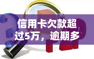 信用卡欠款超过5万，逾期多久会被银行起诉？