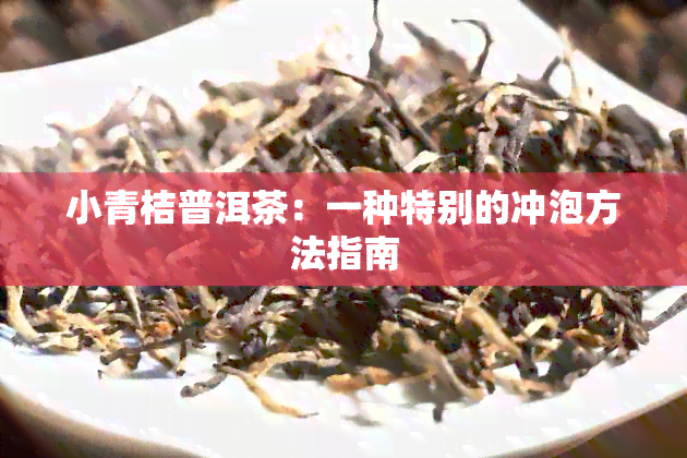 小青桔普洱茶：一种特别的冲泡方法指南