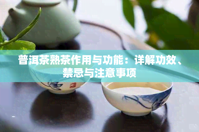 普洱茶熟茶作用与功能：详解功效、禁忌与注意事项