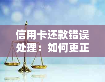 信用卡还款错误处理：如何更正、通知银行并避免进一步问题