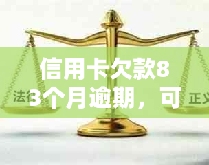 信用卡欠款83个月逾期，可能面临的法律诉讼和信用影响