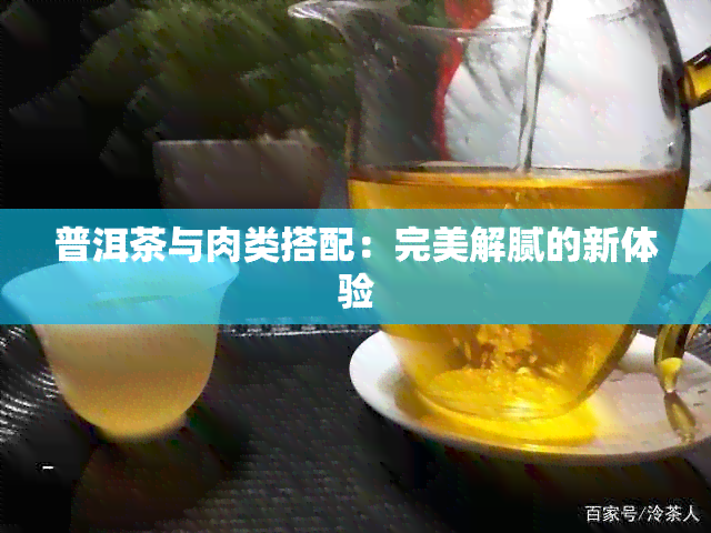 普洱茶与肉类搭配：完美解腻的新体验