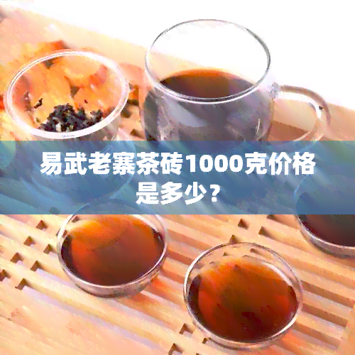 易武老寨茶砖1000克价格是多少？