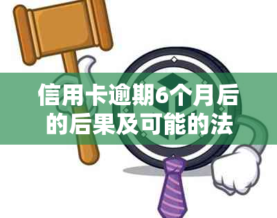 信用卡逾期6个月后的后果及可能的法律诉讼：您应该知道的一切