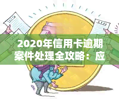 2020年信用卡逾期案件处理全攻略：应对起诉、立案及解决之道