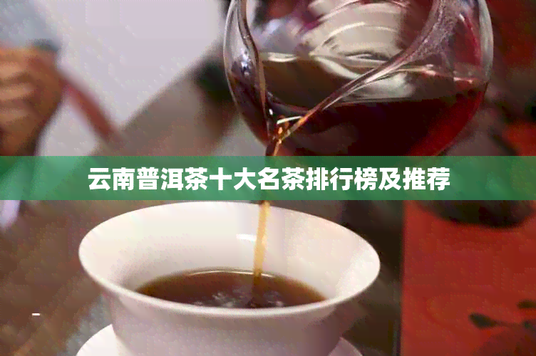 云南普洱茶十大名茶排行榜及推荐