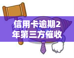 信用卡逾期2年第三方怎么办 如何处理？