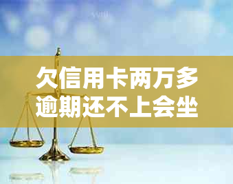 欠信用卡两万多逾期还不上会坐牢吗——如何处理逾期信用卡债务问题