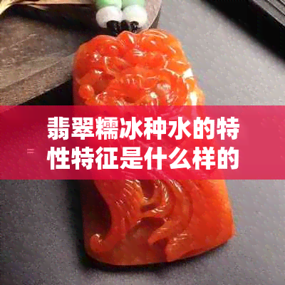 翡翠糯冰种水的特性特征是什么样的？