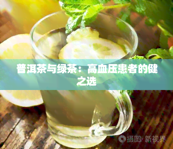 普洱茶与绿茶：高血压患者的健之选