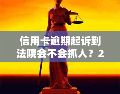 信用卡逾期起诉到法院会不会抓人？2020年信用卡逾期被起诉立案后怎么解决？