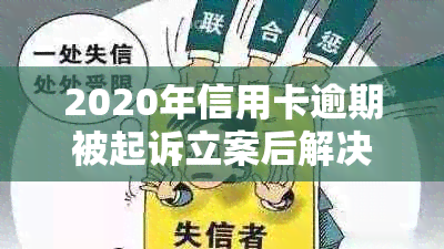 2020年信用卡逾期被起诉立案后解决办法：2021、欠款处理策略与新规定