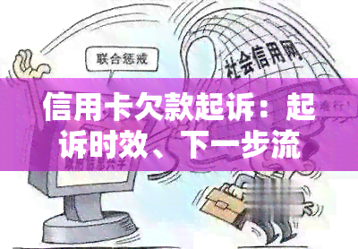 信用卡欠款起诉：起诉时效、下一步流程、后果及协商可能性和本金还款问题。