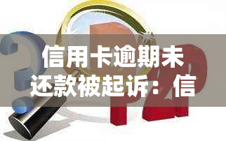 信用卡逾期未还款被起诉：信用受损、法律后果全方位解析