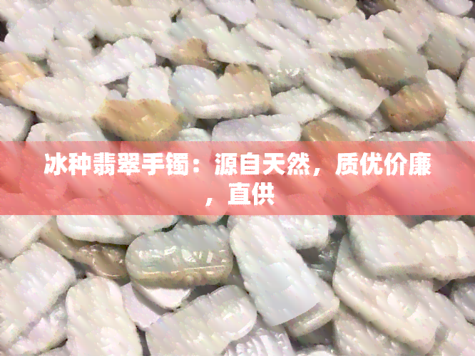 冰种翡翠手镯：源自天然，质优价廉，直供