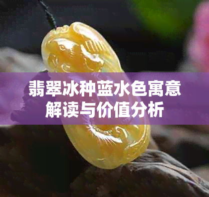 翡翠冰种蓝水色寓意解读与价值分析