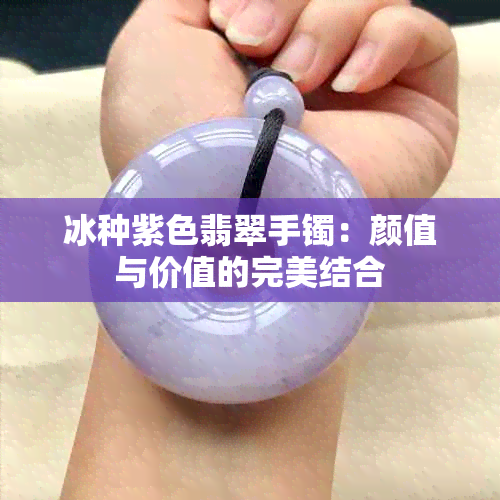 冰种紫色翡翠手镯：颜值与价值的完美结合