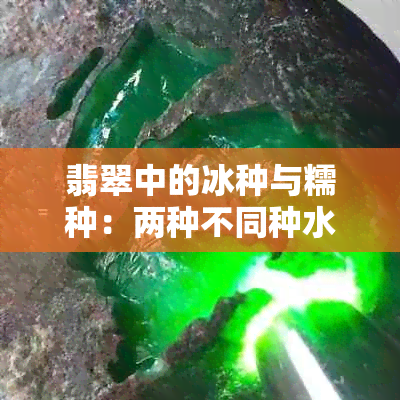 翡翠中的冰种与糯种：两种不同种水的解析