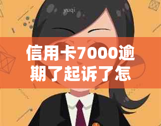 信用卡7000逾期了起诉了怎么办？2021年信用卡逾期被起诉