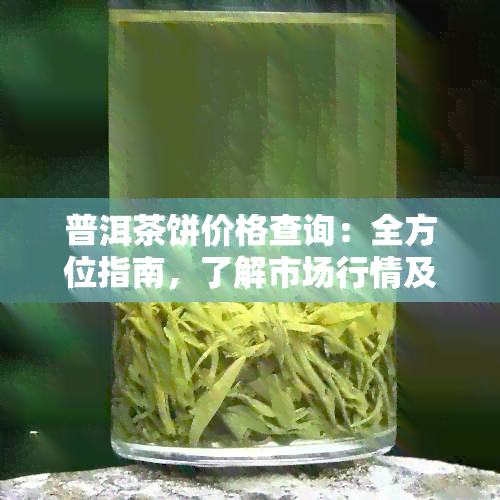 普洱茶饼价格查询：全方位指南，了解市场行情及各种、年份的价格比较