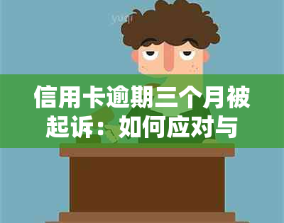 信用卡逾期三个月被起诉：如何应对与解决？