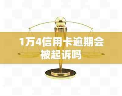 1万4信用卡逾期会被起诉吗