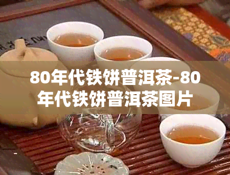 80年代铁饼普洱茶-80年代铁饼普洱茶图片