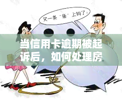 当信用卡逾期被起诉后，如何处理房贷及相关问题？