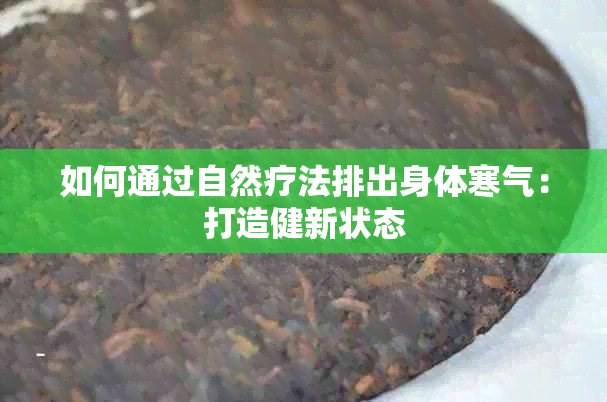 如何通过自然疗法排出身体寒气：打造健新状态