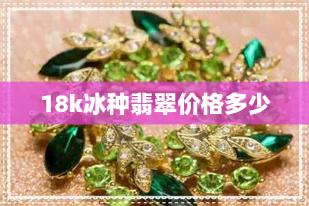 18k冰种翡翠价格多少