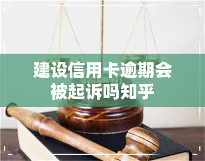 建设信用卡逾期会被起诉吗知乎