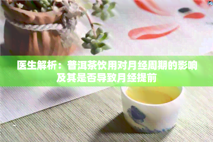 医生解析：普洱茶饮用对月经周期的影响及其是否导致月经提前