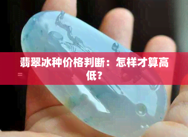 翡翠冰种价格判断：怎样才算高低？