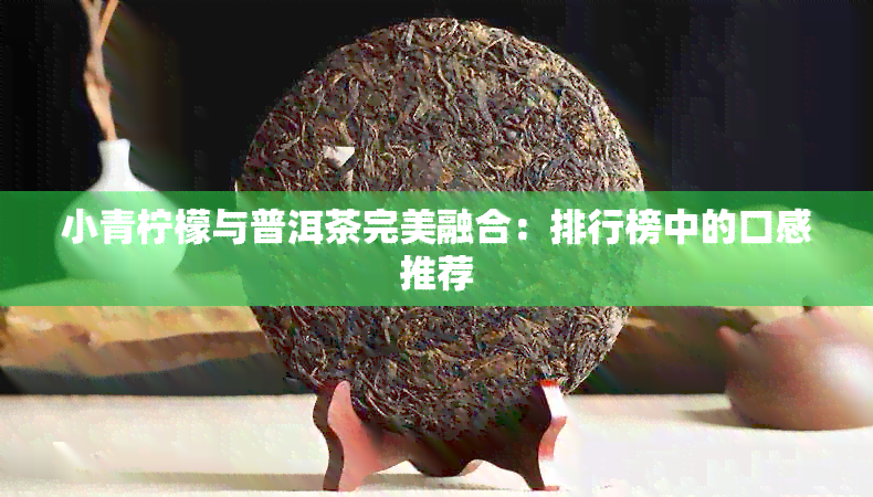 小青柠檬与普洱茶完美融合：排行榜中的口感推荐