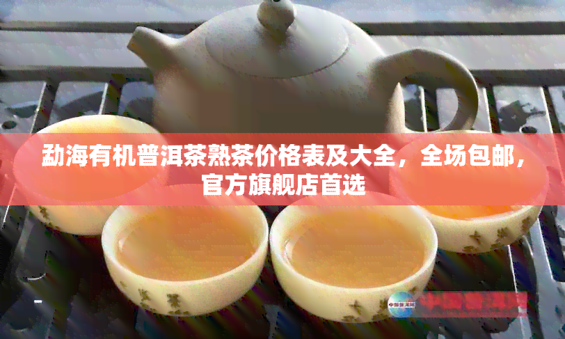 勐海有机普洱茶熟茶价格表及大全，全场包邮，官方旗舰店首选