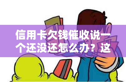 信用卡欠钱说一个还没还怎么办？这是真的吗？