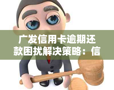 广发信用卡逾期还款困扰解决策略：信用修复全攻略