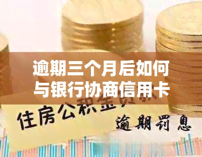 逾期三个月后如何与银行协商信用卡还款并进行分期处理