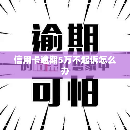 信用卡逾期5万不起诉怎么办