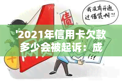 '2021年信用卡欠款多少会被起诉：成功与判刑标准解析'