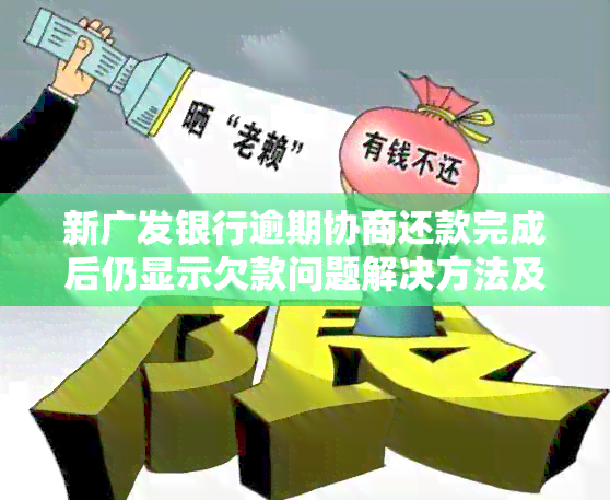 新广发银行逾期协商还款完成后仍显示欠款问题解决方法及注意事项