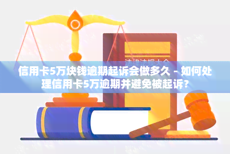 信用卡5万块钱逾期起诉会做多久 - 如何处理信用卡5万逾期并避免被起诉？