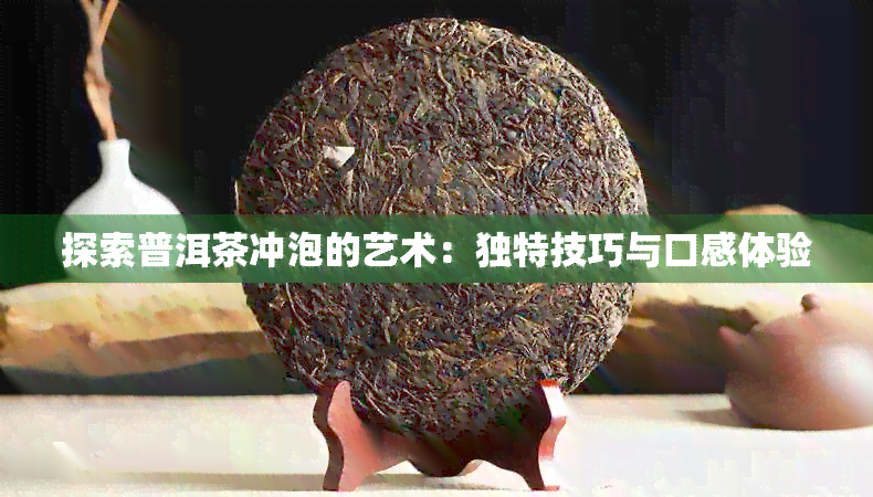 探索普洱茶冲泡的艺术：独特技巧与口感体验