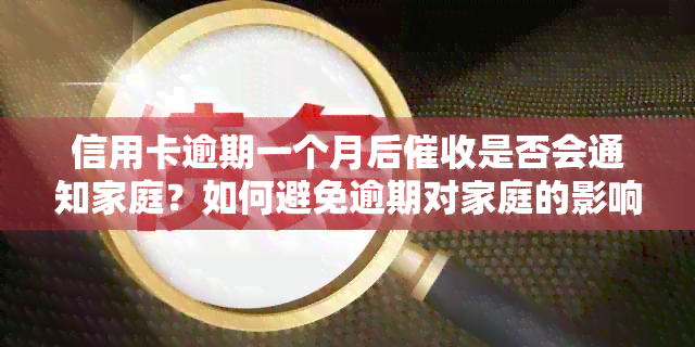 信用卡逾期一个月后是否会通知家庭？如何避免逾期对家庭的影响？