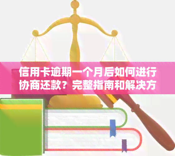 信用卡逾期一个月后如何进行协商还款？完整指南和解决方法