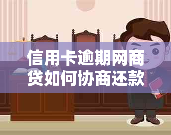 信用卡逾期网商贷如何协商还款？了解相关解决方案和注意事项