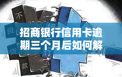 招商银行信用卡逾期三个月后如何解决还款问题？