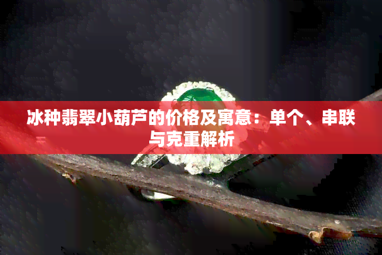 冰种翡翠小葫芦的价格及寓意：单个、串联与克重解析