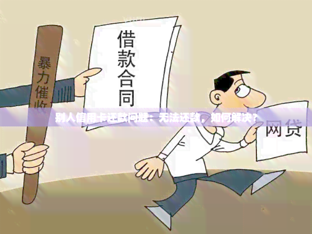 别人信用卡还款问题：无法还款，如何解决？